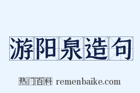 游阳泉造句是什么意思的图片